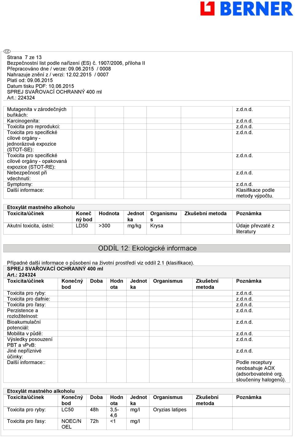 Etoxylát mastného alkoholu Toxicita/účinek Koneč Hodnota Jednot Organismu Zkušební metoda Poznámka ný bod ka s Akutní toxicita, ústní: LD50 >300 mg/kg Krysa Údaje převzaté z literatury ODDÍL 12:
