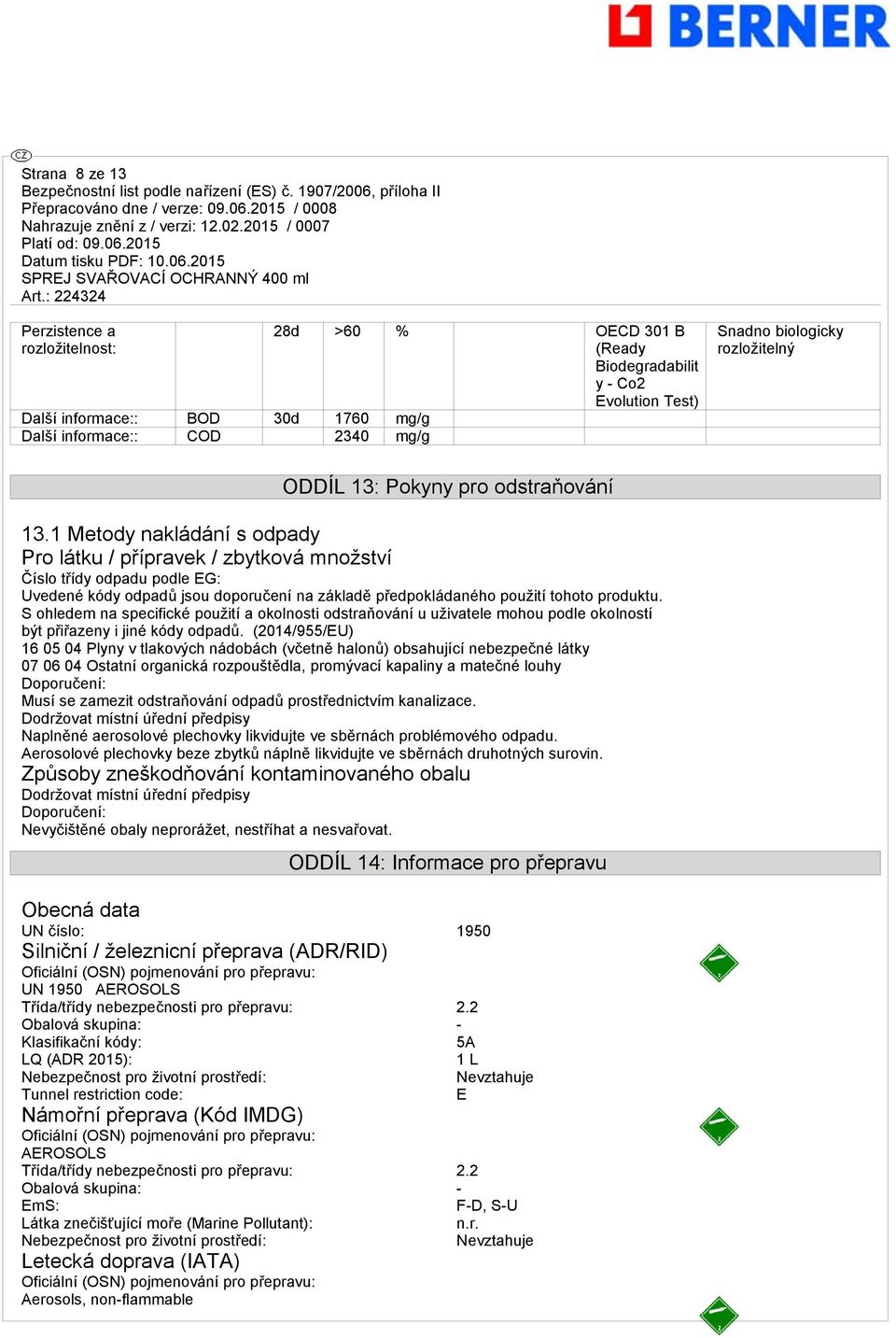 1 Metody nakládání s odpady Pro látku / přípravek / zbytková množství Číslo třídy odpadu podle EG: Uvedené kódy odpadů jsou doporučení na základě předpokládaného použití tohoto produktu.
