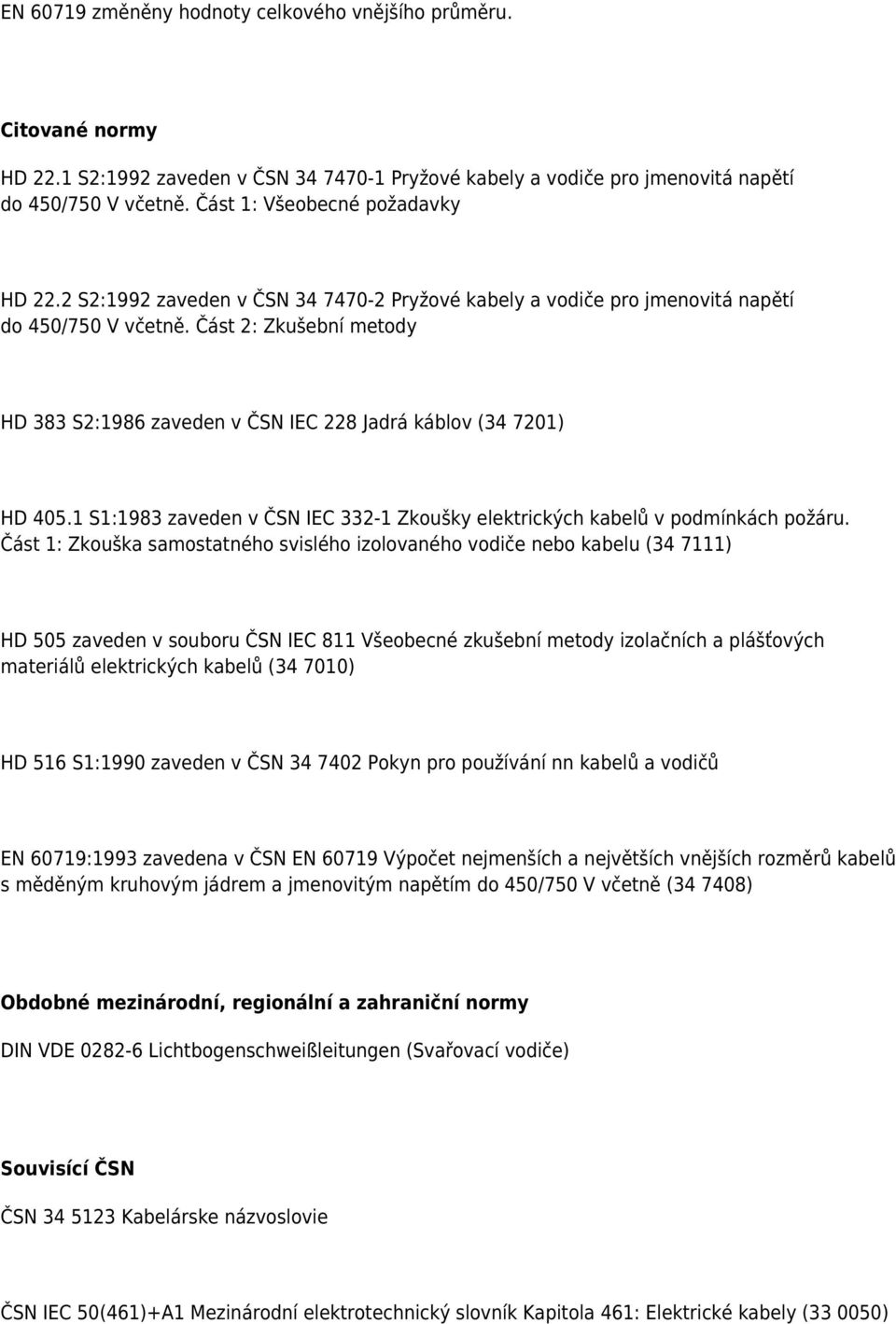 Část 2: Zkušební metody HD 383 S2:1986 zaveden v ČSN IEC 228 Jadrá káblov (34 7201) HD 405.1 S1:1983 zaveden v ČSN IEC 332-1 Zkoušky elektrických kabelů v podmínkách požáru.