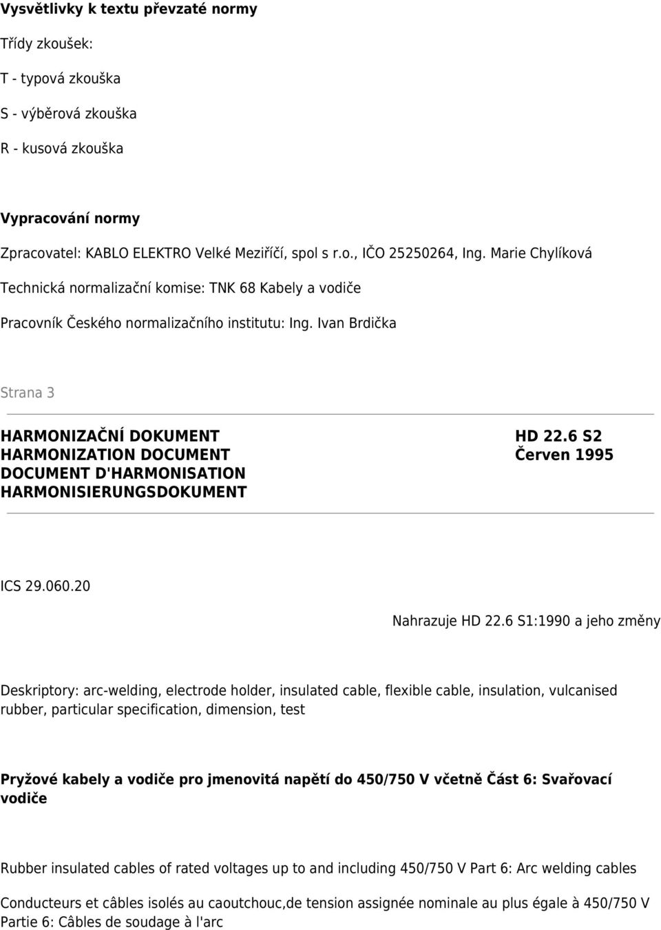 6 S2 HARMONIZATION DOCUMENT Červen 1995 DOCUMENT D'HARMONISATION HARMONISIERUNGSDOKUMENT ICS 29.060.20 Nahrazuje HD 22.