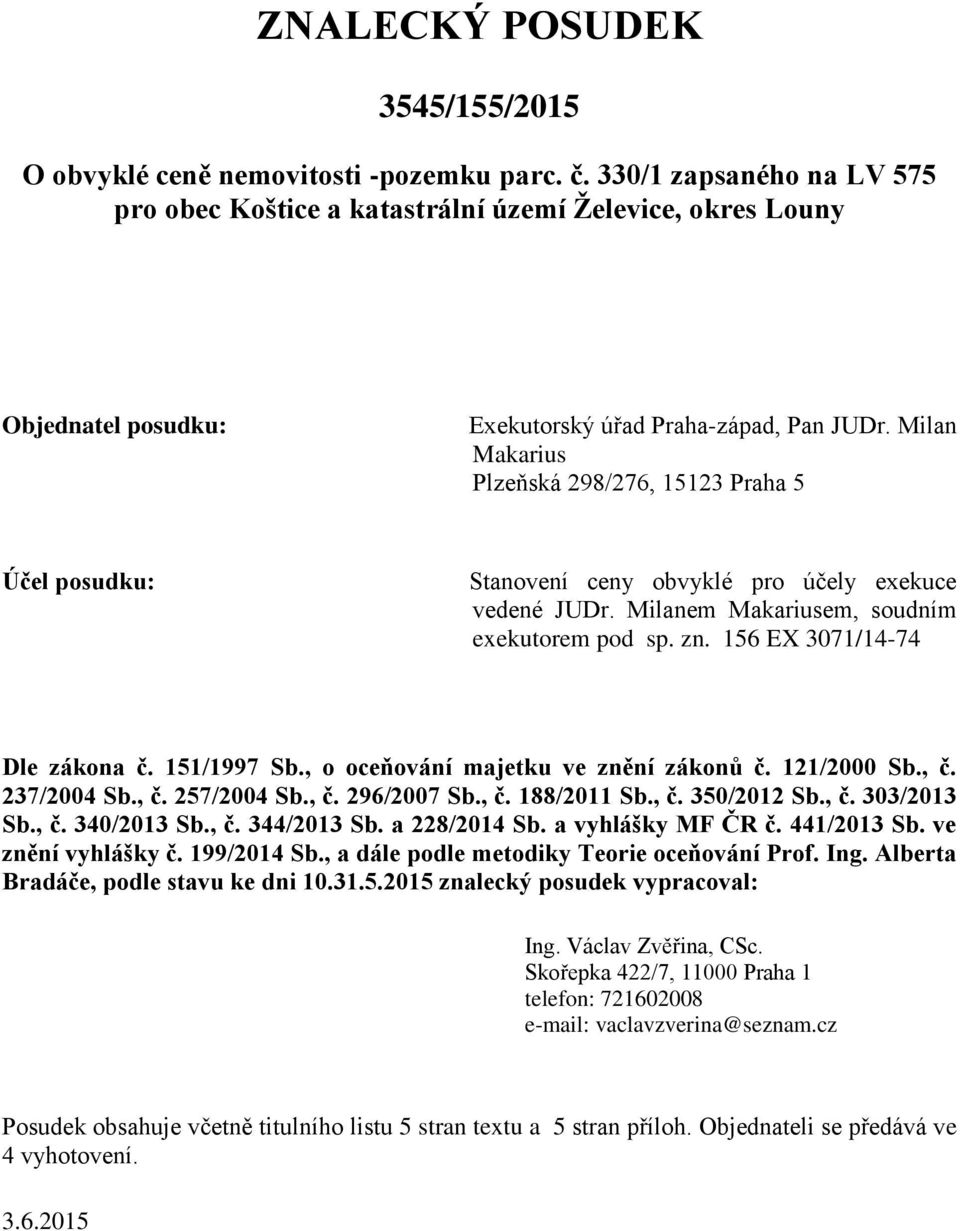 Milan Makarius Plzeňská 298/276, 15123 Praha 5 Účel posudku: Stanovení ceny obvyklé pro účely exekuce vedené JUDr. Milanem Makariusem, soudním exekutorem pod sp. zn. 156 EX 3071/14-74 Dle zákona č.