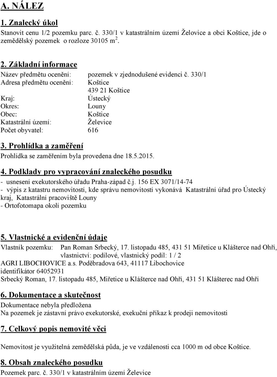 330/1 Adresa předmětu ocenění: Koštice 439 21 Koštice Kraj: Ústecký Okres: Louny Obec: Koštice Katastrální území: Želevice Počet obyvatel: 616 3.