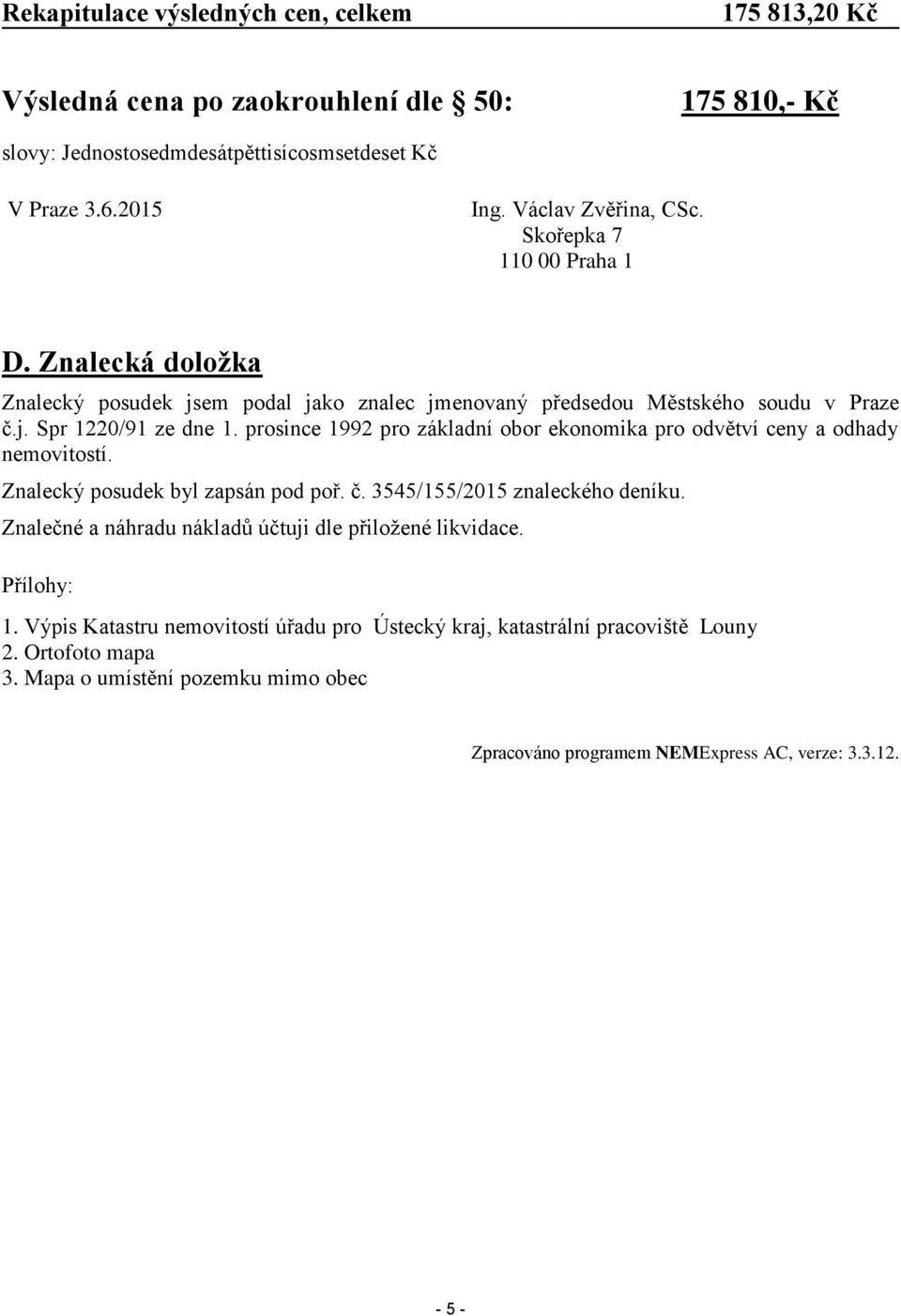 prosince 1992 pro základní obor ekonomika pro odvětví ceny a odhady nemovitostí. Znalecký posudek byl zapsán pod poř. č. 3545/155/2015 znaleckého deníku.