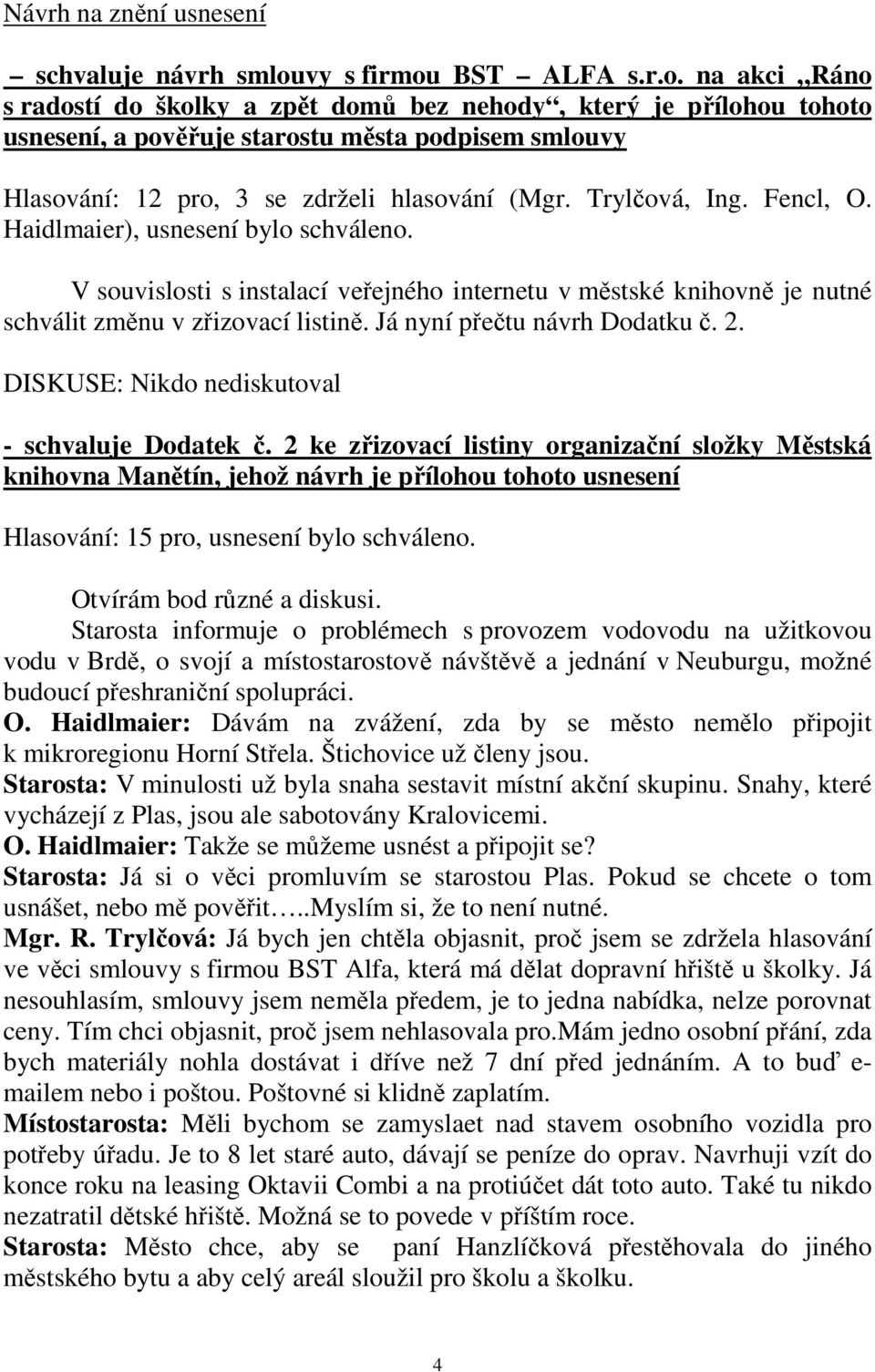 Trylčová, Ing. Fencl, O. Haidlmaier), usnesení bylo schváleno. V souvislosti s instalací veřejného internetu v městské knihovně je nutné schválit změnu v zřizovací listině.