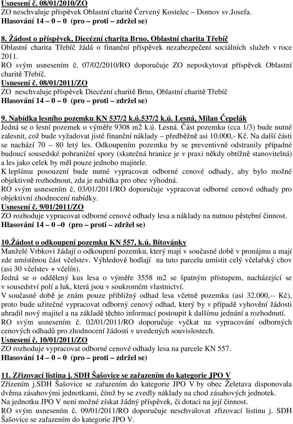07/02/2010/RO doporučuje ZO neposkytovat příspěvek Oblastní charitě Třebíč. Usnesení č. 08/01/2011/ZO ZO neschvaluje příspěvek Diecézní charitě Brno, Oblastní charitě Třebíč 9.