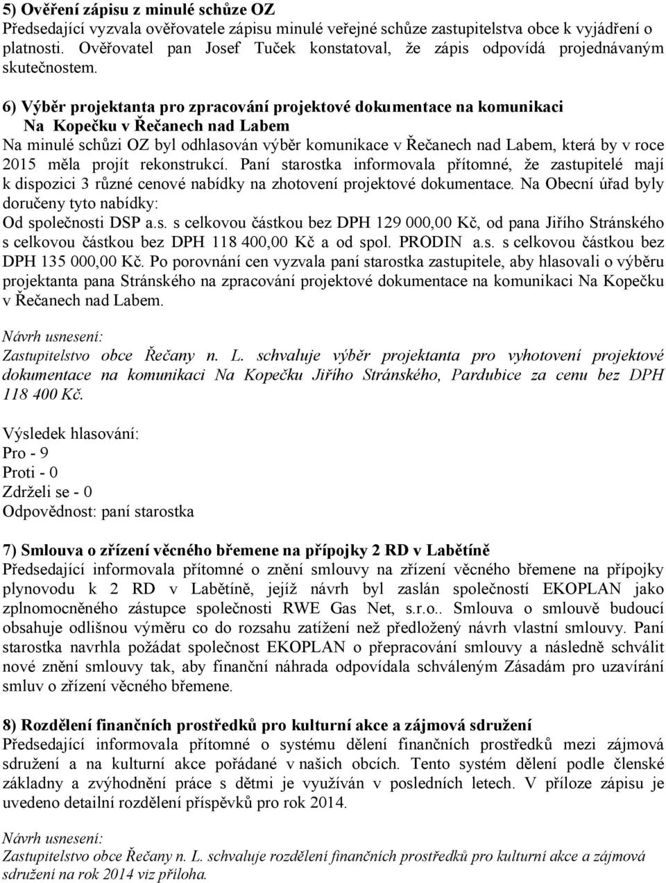 6) Výběr projektanta pro zpracování projektové dokumentace na komunikaci Na Kopečku v Řečanech nad Labem Na minulé schůzi OZ byl odhlasován výběr komunikace v Řečanech nad Labem, která by v roce 2015