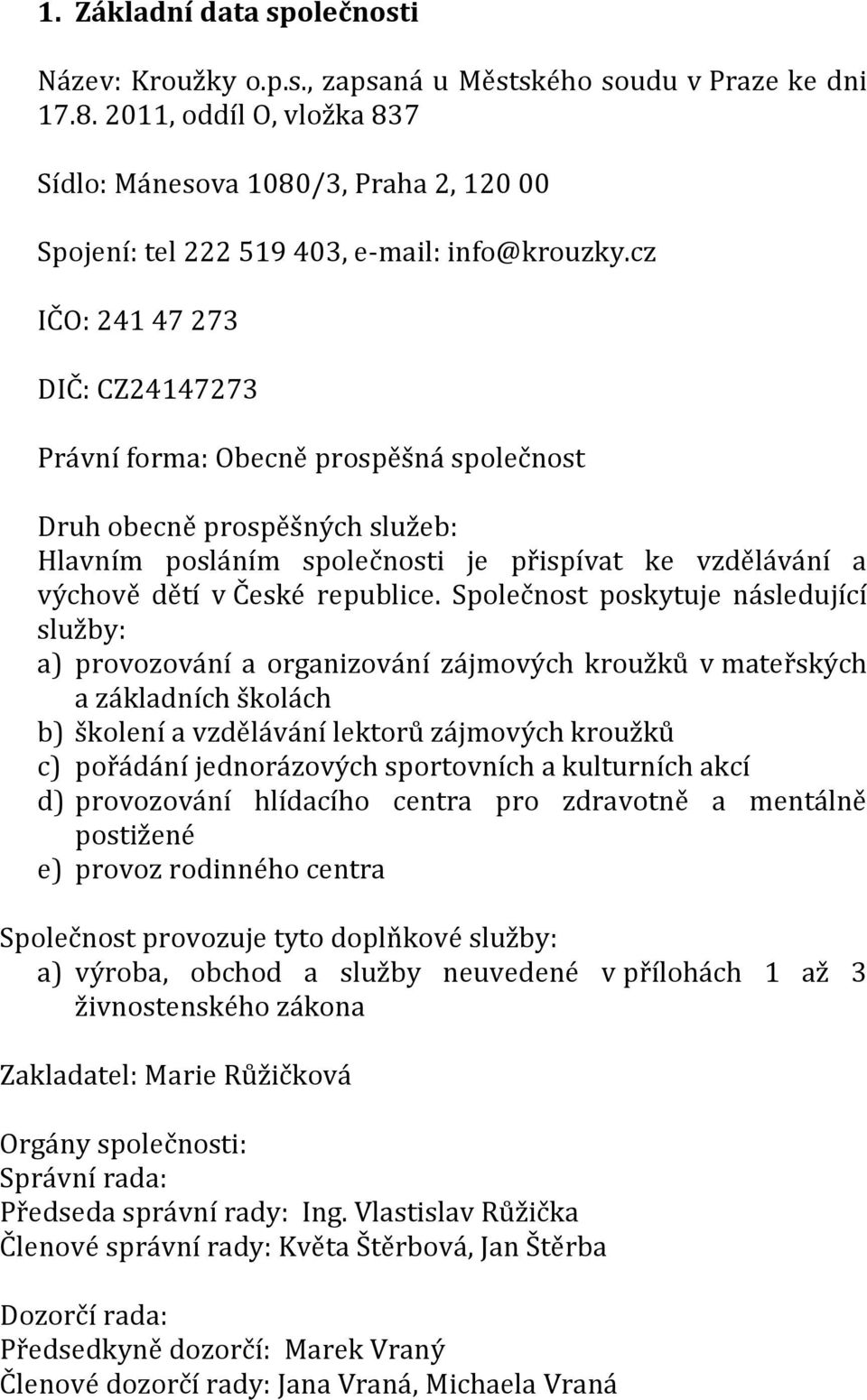 cz IČO: 241 47 273 DIČ: CZ24147273 Právní forma: Obecně prospěšná společnost Druh obecně prospěšných služeb: Hlavním posláním společnosti je přispívat ke vzdělávání a výchově dětí v České republice.