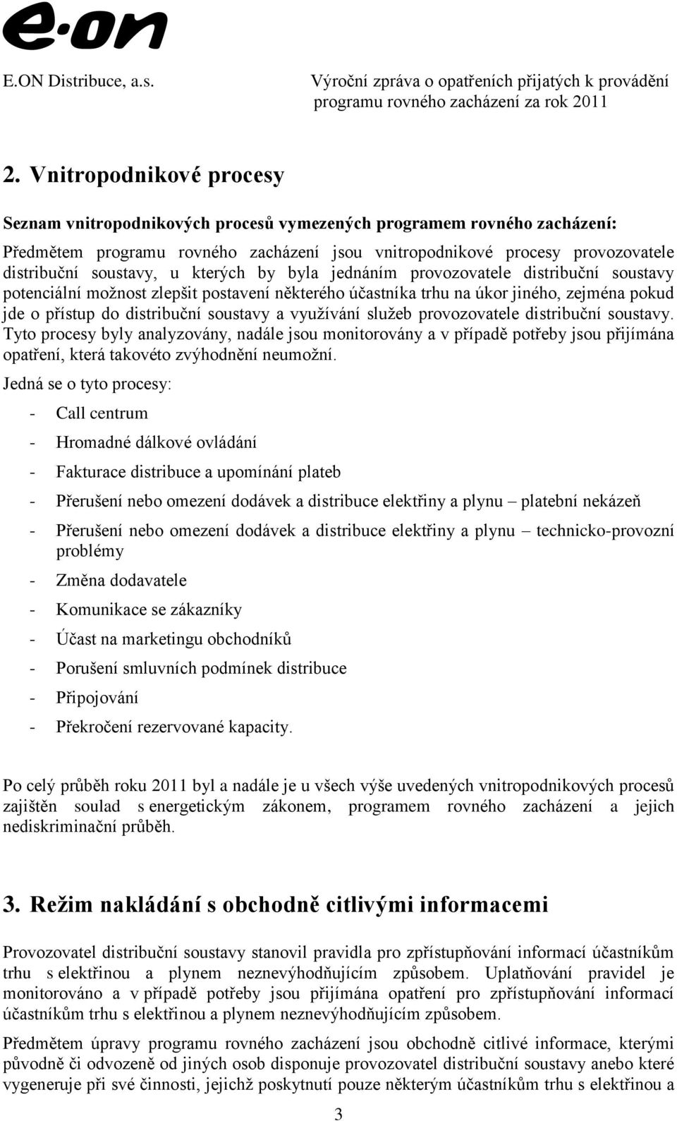 soustavy a využívání služeb provozovatele distribuční soustavy. Tyto procesy byly analyzovány, nadále jsou monitorovány a v případě potřeby jsou přijímána opatření, která takovéto zvýhodnění neumožní.