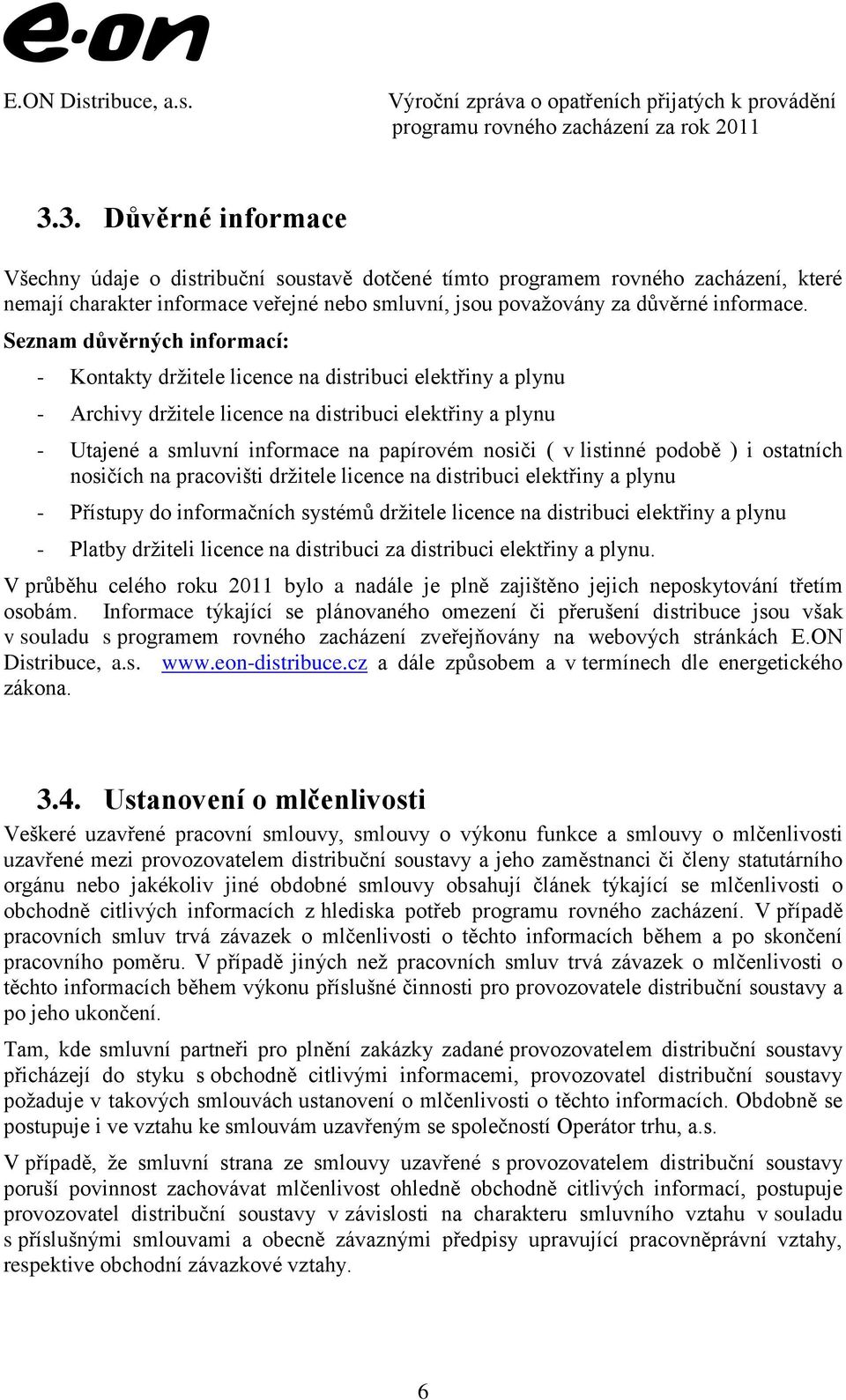 v listinné podobě ) i ostatních nosičích na pracovišti držitele licence na distribuci elektřiny a plynu - Přístupy do informačních systémů držitele licence na distribuci elektřiny a plynu - Platby