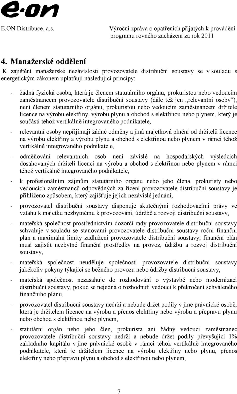 zaměstnancem držitele licence na výrobu elektřiny, výrobu plynu a obchod s elektřinou nebo plynem, který je součástí téhož vertikálně integrovaného podnikatele, - relevantní osoby nepřijímají žádné