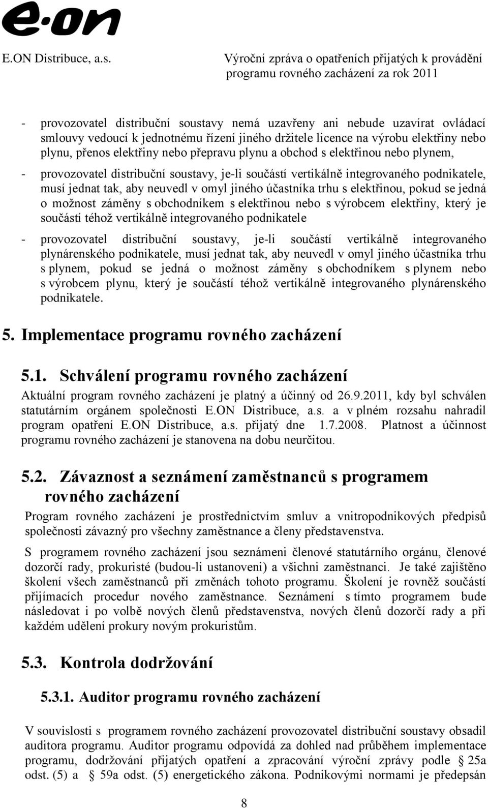 elektřinou, pokud se jedná o možnost záměny s obchodníkem s elektřinou nebo s výrobcem elektřiny, který je součástí téhož vertikálně integrovaného podnikatele - provozovatel distribuční soustavy,