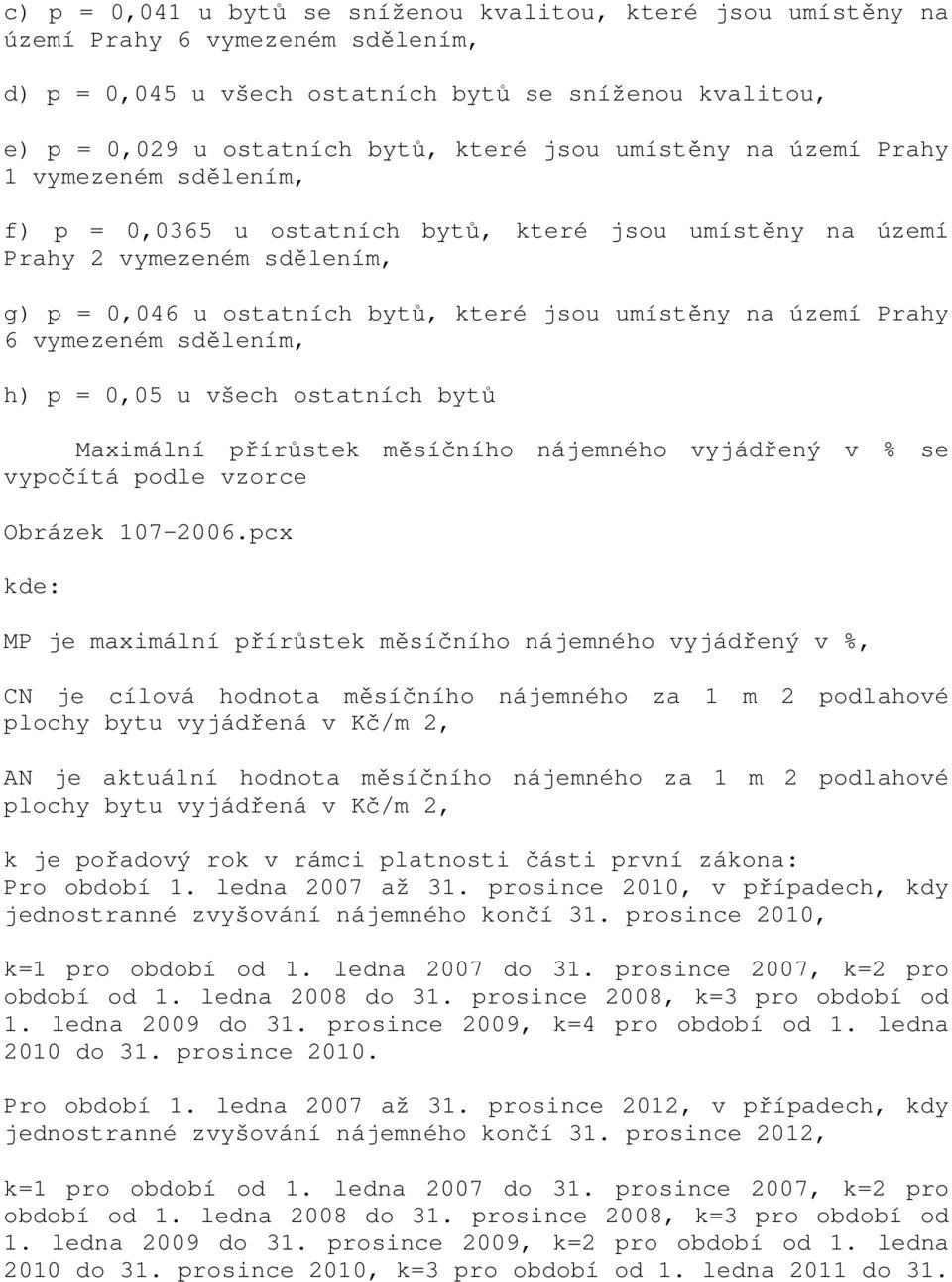 Prahy 6 vymezeném sdělením, h) p = 0,05 u všech ostatních bytů Maximální přírůstek měsíčního nájemného vyjádřený v % se vypočítá podle vzorce Obrázek 107-2006.