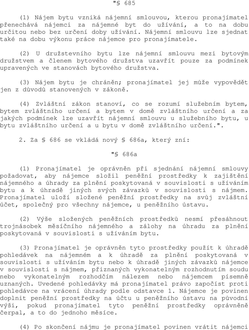 (2) U družstevního bytu lze nájemní smlouvu mezi bytovým družstvem a členem bytového družstva uzavřít pouze za podmínek upravených ve stanovách bytového družstva.