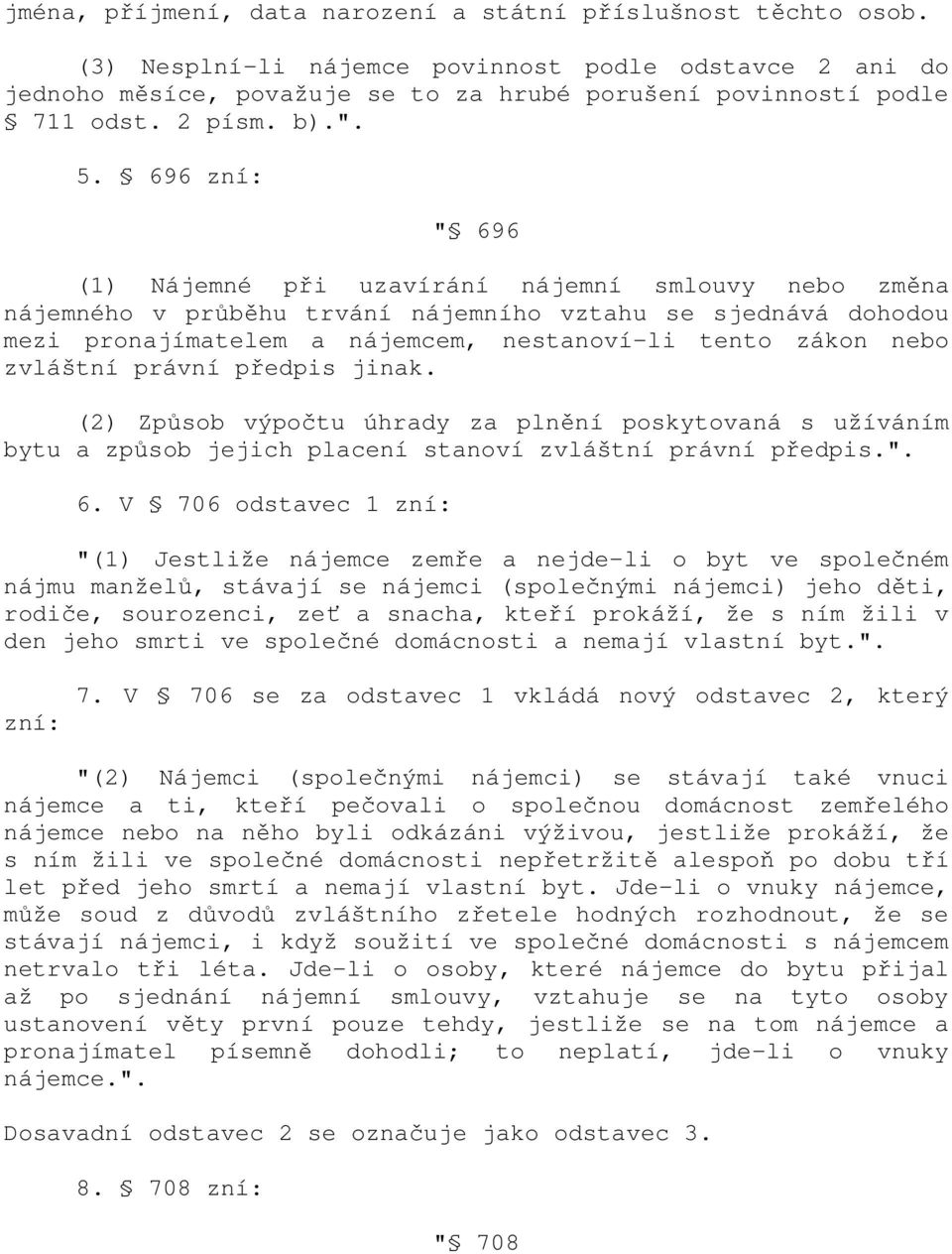 696 zní: " 696 (1) Nájemné při uzavírání nájemní smlouvy nebo změna nájemného v průběhu trvání nájemního vztahu se sjednává dohodou mezi pronajímatelem a nájemcem, nestanoví-li tento zákon nebo