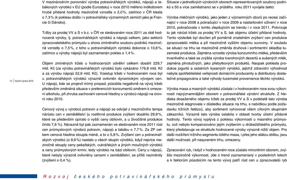 potravinářských výrobků a nápojů celkem, jako sektorů zpracovatelského průmyslu u shora zmíněného souboru podniků meziročně vzrostly o 7,5 %, z toho u potravinářských výrobků dokonce o 10,6 %,