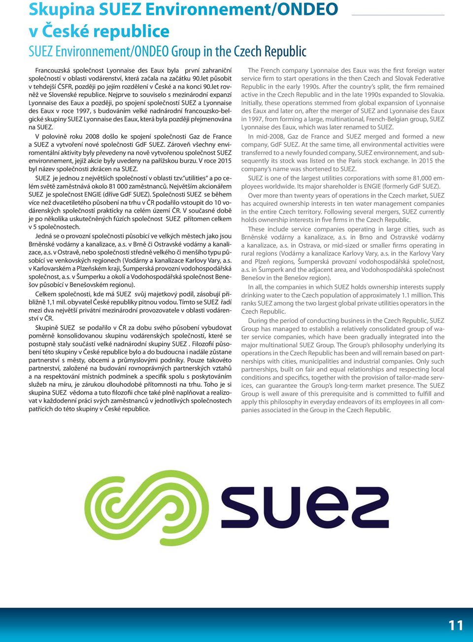 Nejprve to souviselo s mezinárodní expanzí Lyonnaise des Eaux a později, po spojení společností SUEZ a Lyonnaise des Eaux v roce 1997, s budováním velké nadnárodní francouzsko-belgické skupiny SUEZ