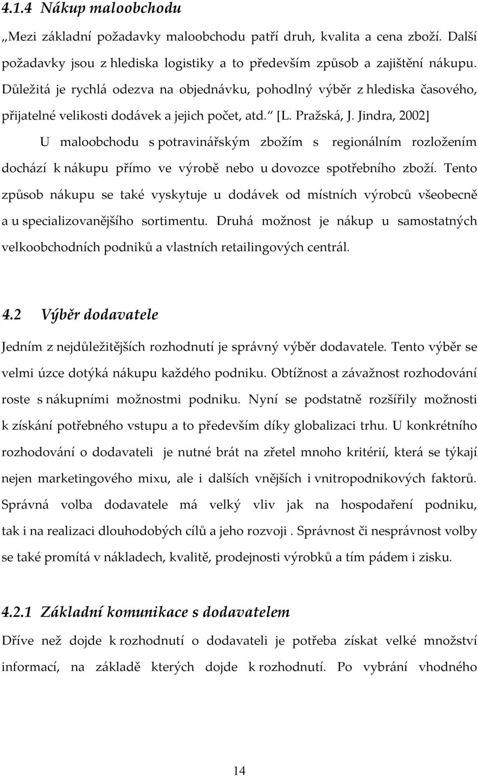 Jindra, 2002] U maloobchodu s potravinářským zbožím s regionálním rozložením dochází k nákupu přímo ve výrobě nebo u dovozce spotřebního zboží.