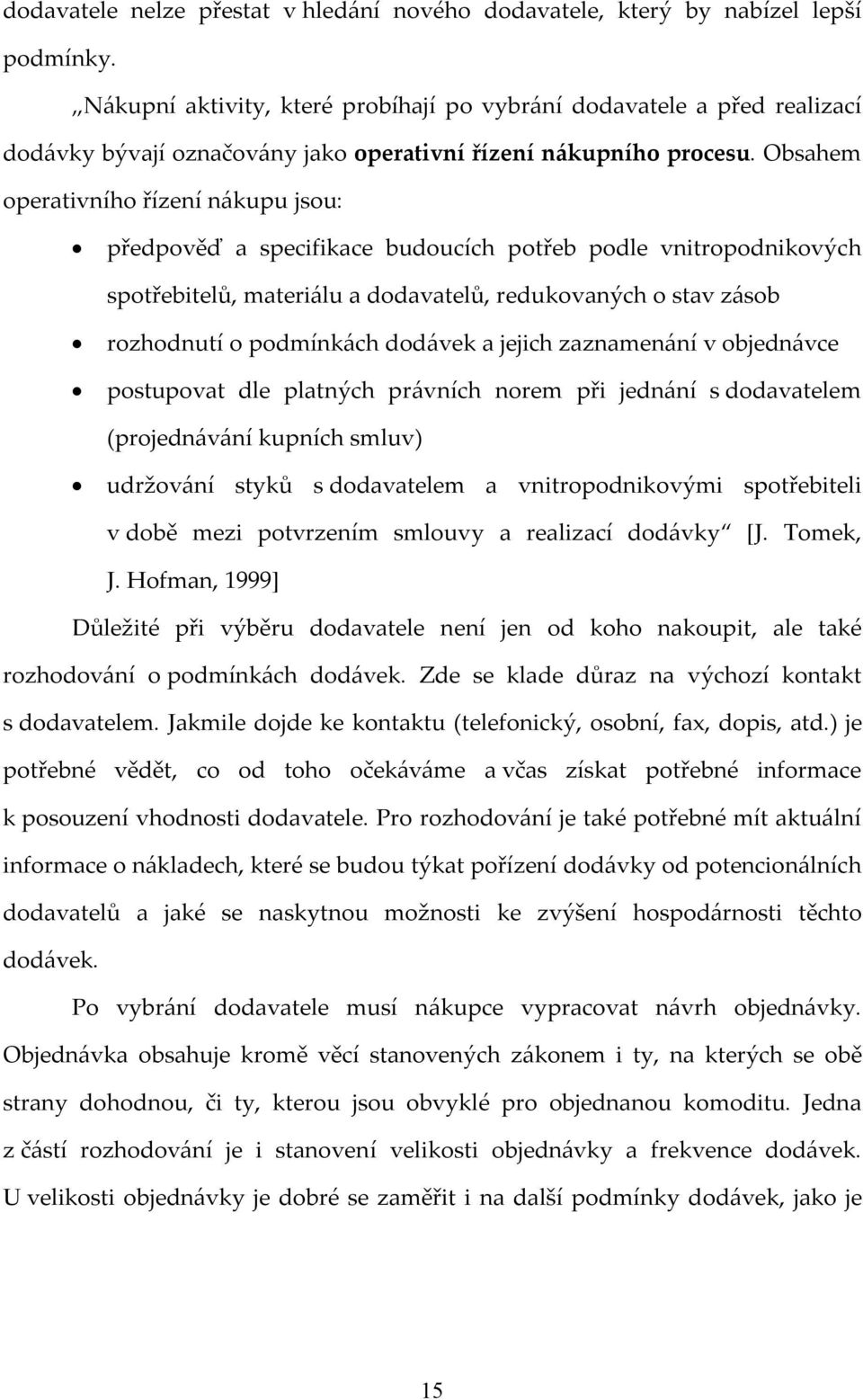 Obsahem operativního řízení nákupu jsou: předpověď a specifikace budoucích potřeb podle vnitropodnikových spotřebitelů, materiálu a dodavatelů, redukovaných o stav zásob rozhodnutí o podmínkách