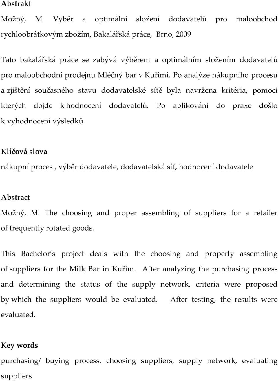 prodejnu Mléčný bar v Kuřimi. Po analýze nákupního procesu a zjištění současného stavu dodavatelské sítě byla navržena kritéria, pomocí kterých dojde k hodnocení dodavatelů.