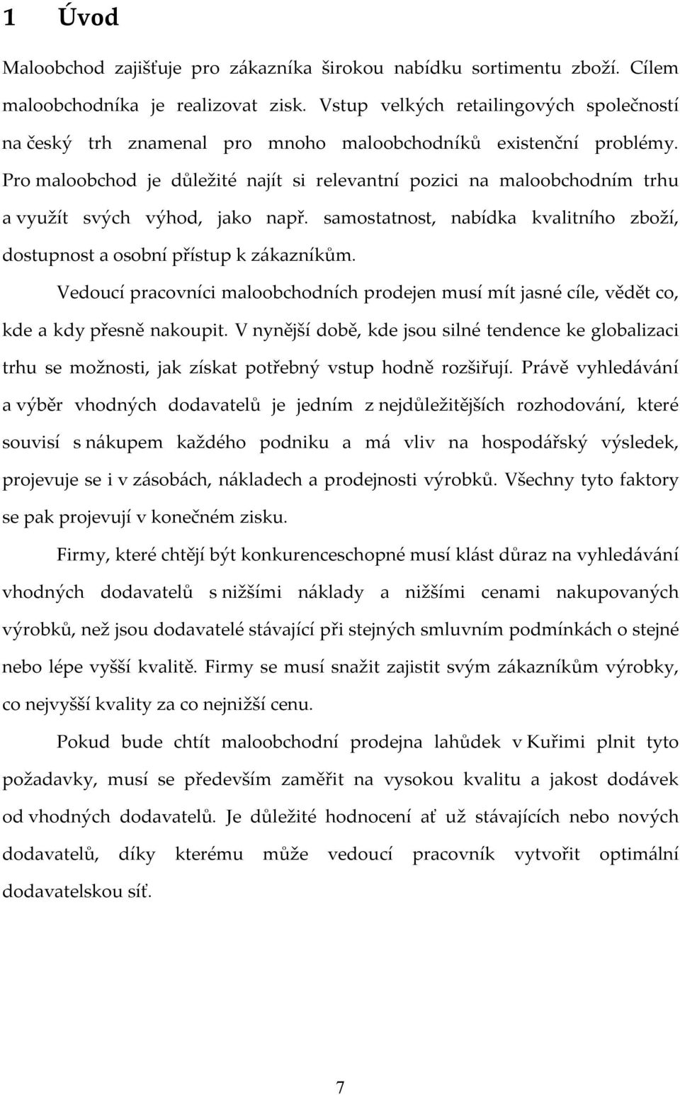 Pro maloobchod je důležité najít si relevantní pozici na maloobchodním trhu a využít svých výhod, jako např. samostatnost, nabídka kvalitního zboží, dostupnost a osobní přístup k zákazníkům.