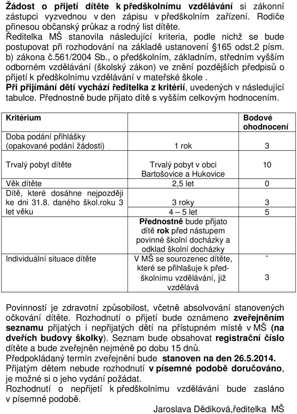 , o předškolním, základním, středním vyšším odborném vzdělávání (školský zákon) ve znění pozdějších předpisů o přijetí k předškolnímu vzdělávání v mateřské škole.