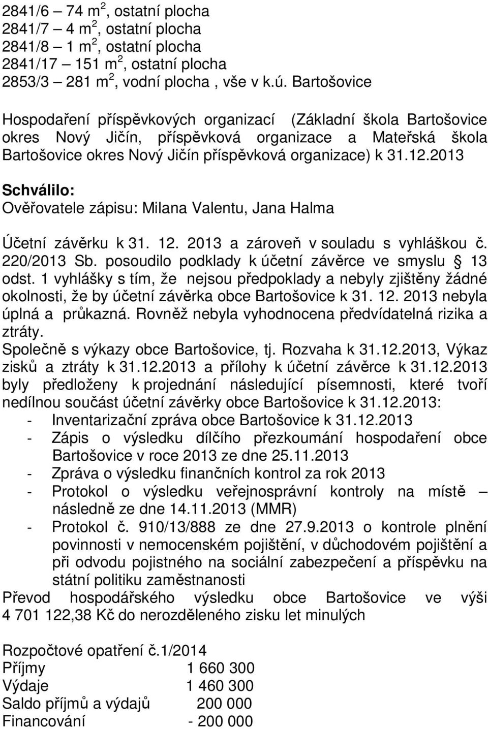 2013 Schválilo: Ověřovatele zápisu: Milana Valentu, Jana Halma Účetní závěrku k 31. 12. 2013 a zároveň v souladu s vyhláškou č. 220/2013 Sb. posoudilo podklady k účetní závěrce ve smyslu 13 odst.