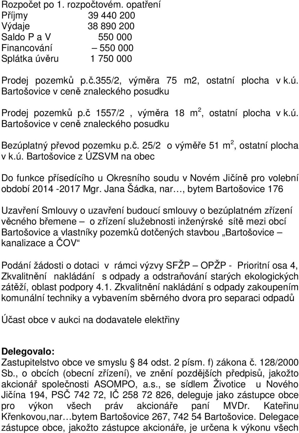 Jana Šádka, nar, bytem Bartošovice 176 Uzavření Smlouvy o uzavření budoucí smlouvy o bezúplatném zřízení věcného břemene o zřízení služebnosti inženýrské sítě mezi obcí Bartošovice a vlastníky