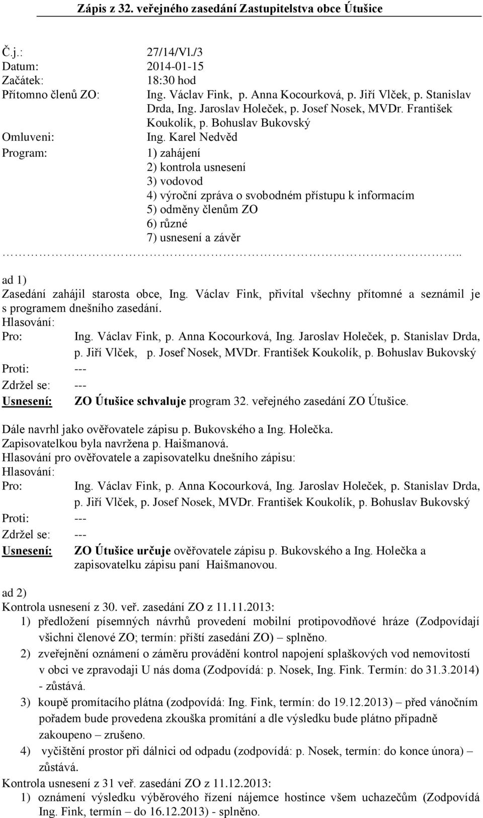 Karel Nedvěd Program: 1) zahájení 2) kontrola usnesení 3) vodovod 4) výroční zpráva o svobodném přístupu k informacím 5) odměny členům ZO 6) různé 7) usnesení a závěr.