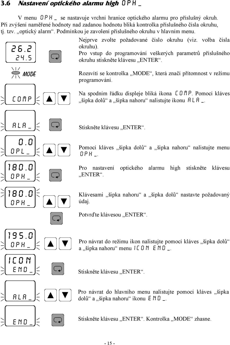 Nejprve zvolte požadované číslo okruhu (viz. volba čísla okruhu). Pro vstup do programování veškerých parametrů příslušného okruhu stiskněte klávesu ENTER.