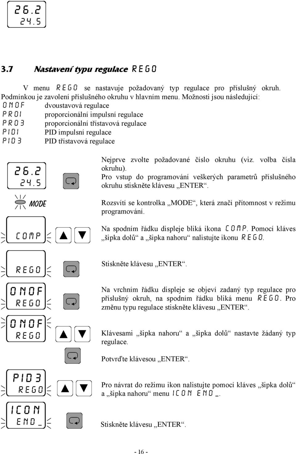 Nejprve zvolte požadované číslo okruhu (viz. volba čísla okruhu). Pro vstup do programování veškerých parametrů příslušného okruhu stiskněte klávesu ENTER.