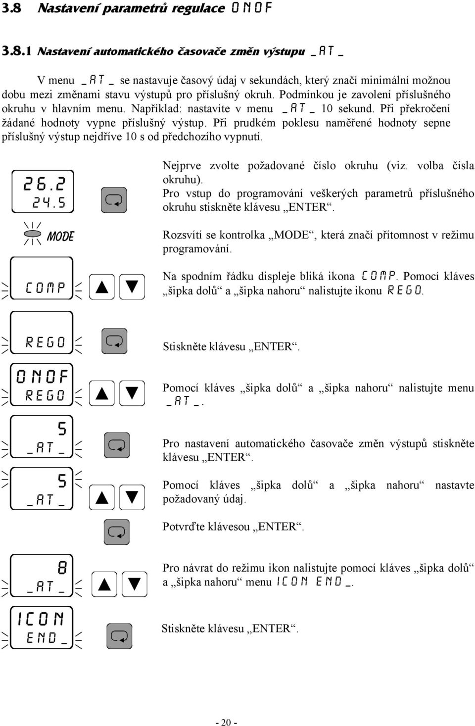 Při prudkém poklesu naměřené hodnoty sepne příslušný výstup nejdříve 10 s od předchozího vypnutí. mode comp Nejprve zvolte požadované číslo okruhu (viz. volba čísla okruhu).