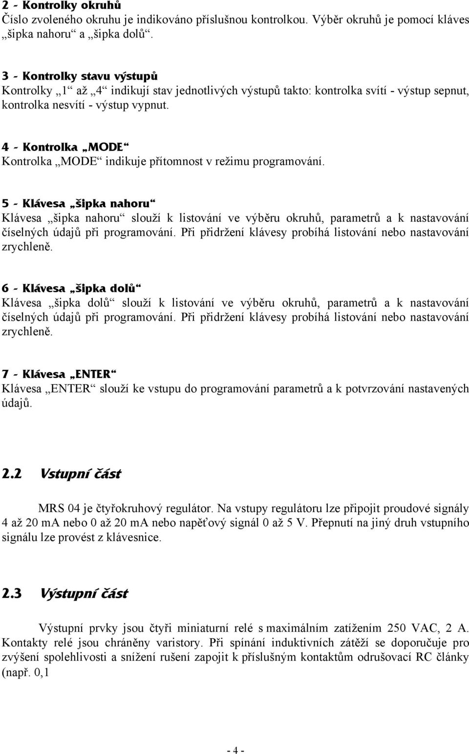 4 - Kontrolka MODE Kontrolka MODE indikuje přítomnost v režimu programování.