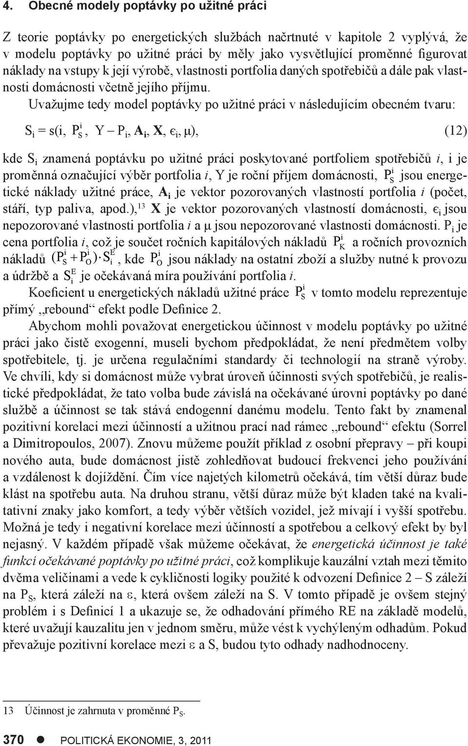 Uvažujme tedy model poptávky po užtné prác v následujícím obecném tvaru: = s(, P, Y P, A, X, є, μ), (12) kde znamená poptávku po užtné prác poskytované portfolem spotřebčů, je proměnná označující