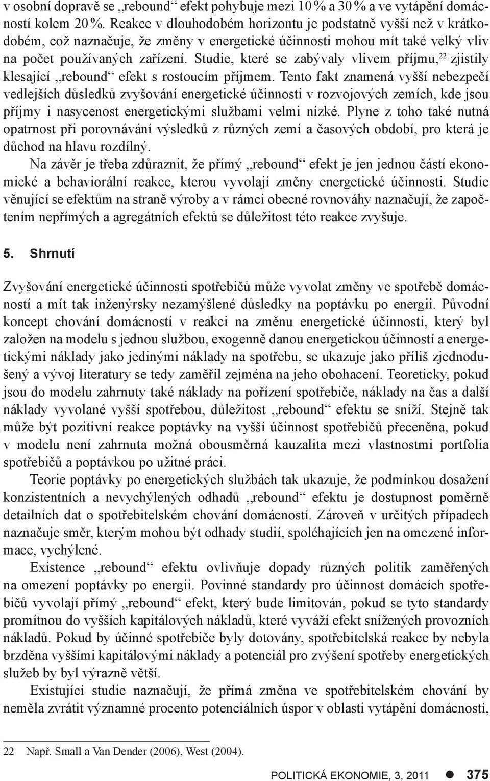 tude, které se zabývaly vlvem příjmu, 22 zjstly klesající rebound efekt s rostoucím příjmem.