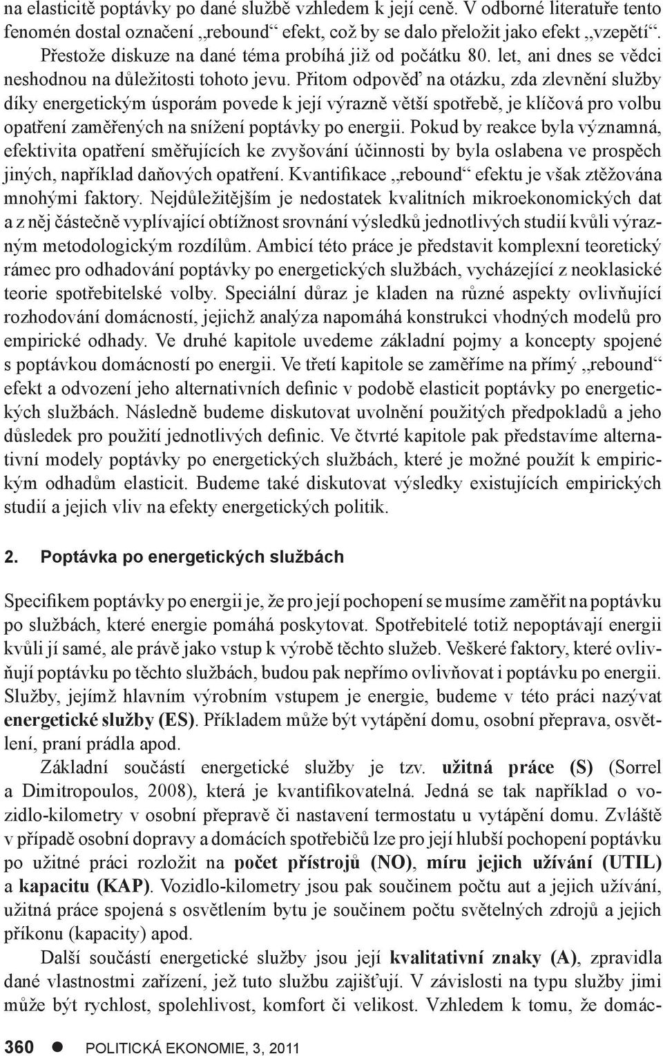 Přtom odpověď na otázku, zda zlevnění služby díky energetckým úsporám povede k její výrazně větší spotřebě, je klíčová pro volbu opatření zaměřených na snížení poptávky po energ.