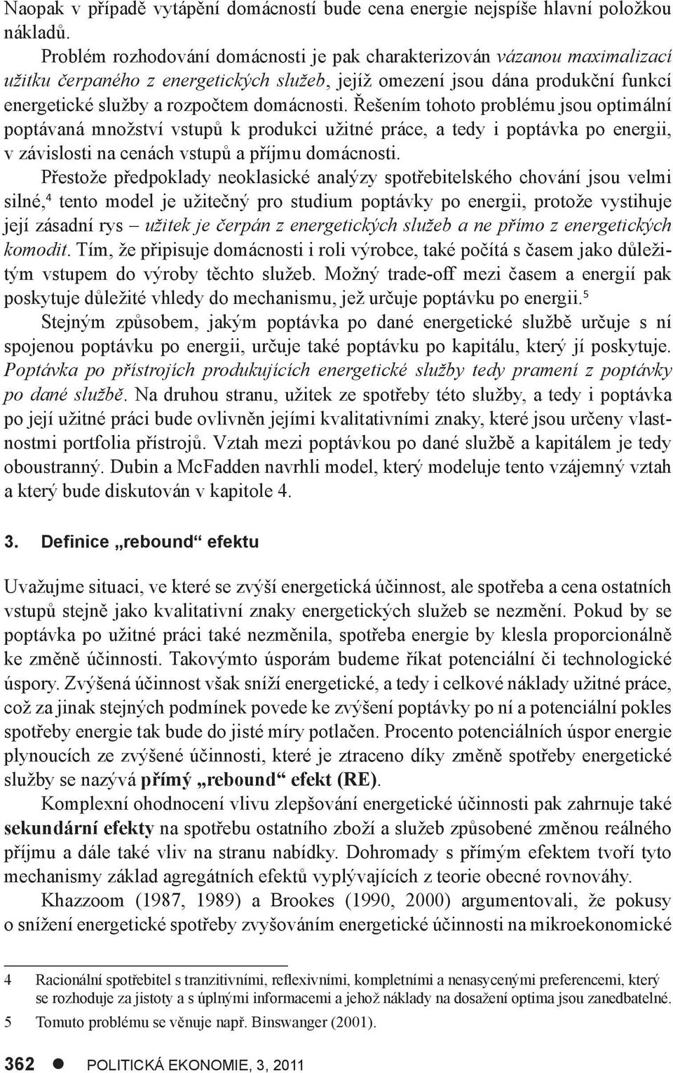 Řešením tohoto problému jsou optmální poptávaná množství vstupů k produkc užtné práce, a tedy poptávka po energ, v závslost na cenách vstupů a příjmu domácnost.