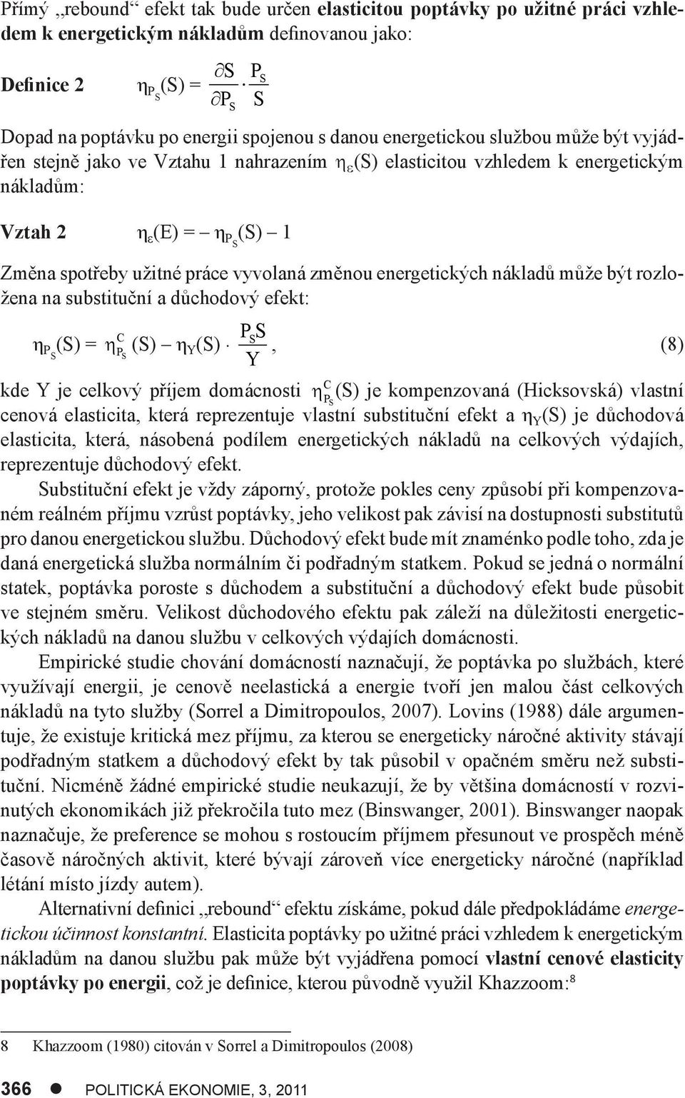 může být rozložena na substtuční a důchodový efekt: C η P () = P () η Y ().