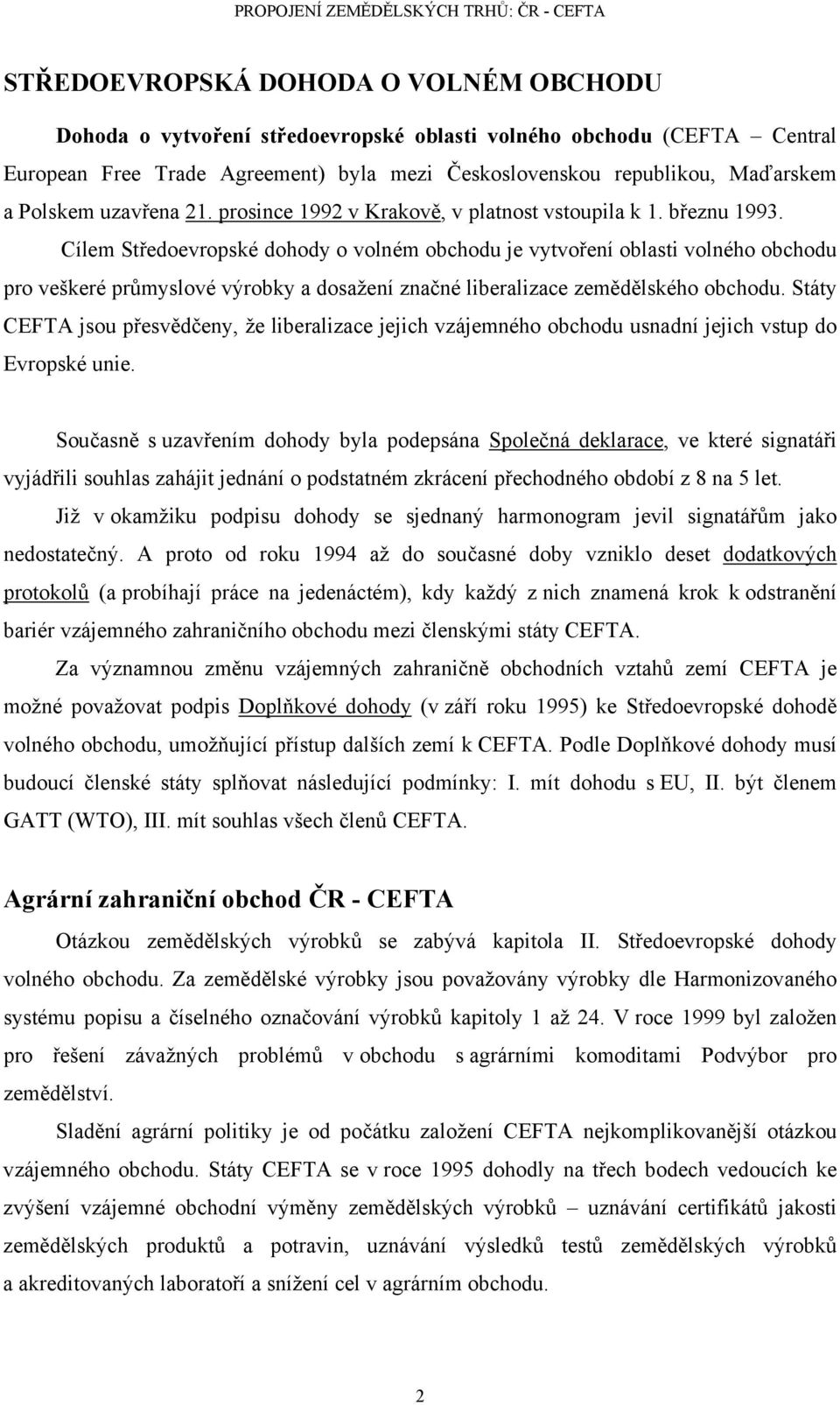 Cílem Středoevropské dohody o volném obchodu je vytvoření oblasti volného obchodu pro veškeré průmyslové výrobky a dosažení značné liberalizace zemědělského obchodu.