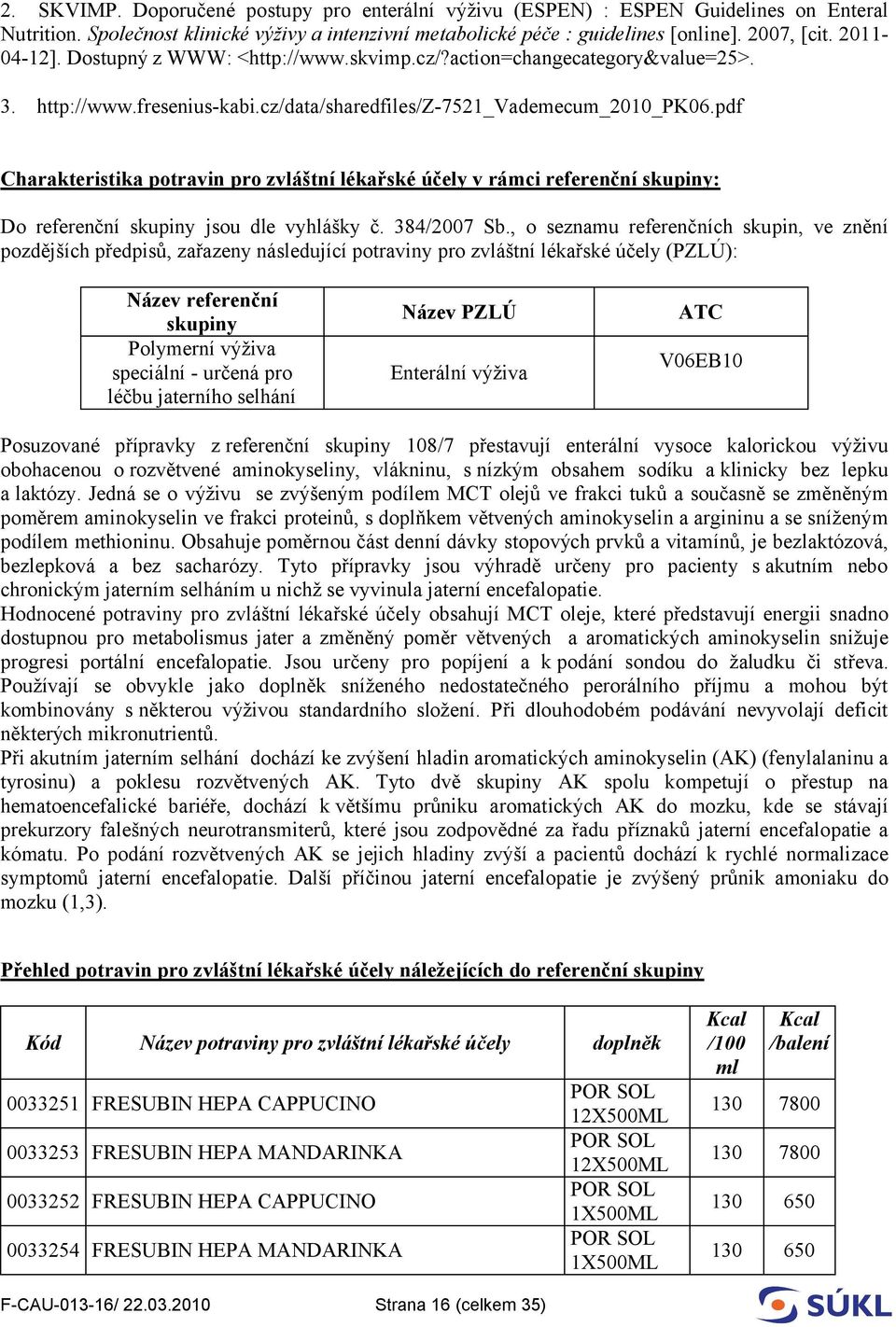 pdf Charakteristika potravin pro zvláštní lékařské účely v rámci referenční skupiny: Do referenční skupiny jsou dle vyhlášky č. 384/2007 Sb.