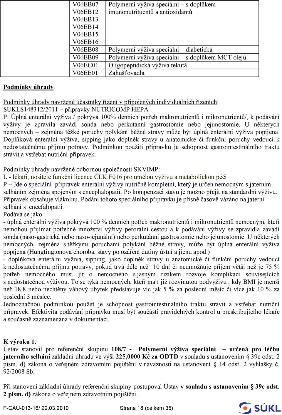 Podmínky úhrady navržené účastníky řízení v připojených individuálních řízeních: SUKLS148312/2011 přípravky NUTRICOMP HEPA P: Úplná enterální výživa / pokrývá 100% denních potřeb makronutrientů i