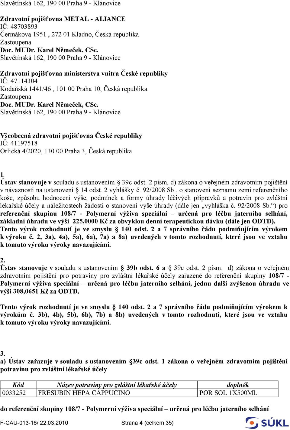 Karel Němeček, CSc. Slavětínská 162, 190 00 Praha 9 - Klánovice Všeobecná zdravotní pojišťovna České republiky IČ: 41197518 Orlická 4/2020, 130 00 Praha 3, Česká republika 1.