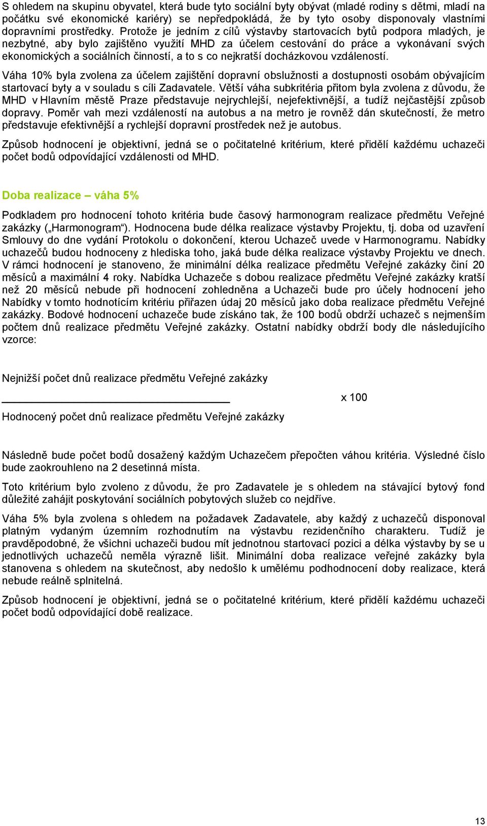 nejkratší dcházkvu vzdálenstí. Váha 10% byla zvlena za účelem zajištění dpravní bslužnsti a dstupnsti sbám bývajícím startvací byty a v suladu s cíli Zadavatele.