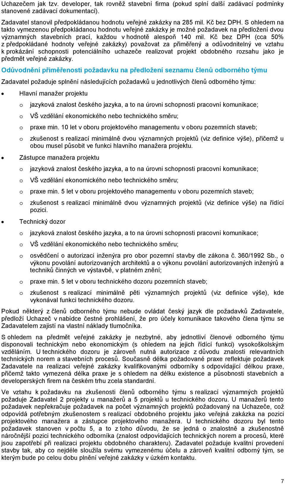 Kč bez DPH (cca 50% z předpkládané hdnty veřejné zakázky) pvažvat za přiměřený a důvdnitelný ve vztahu k prkázání schpnsti ptenciálníh uchazeče realizvat prjekt bdbnéh rzsahu jak je předmět veřejné