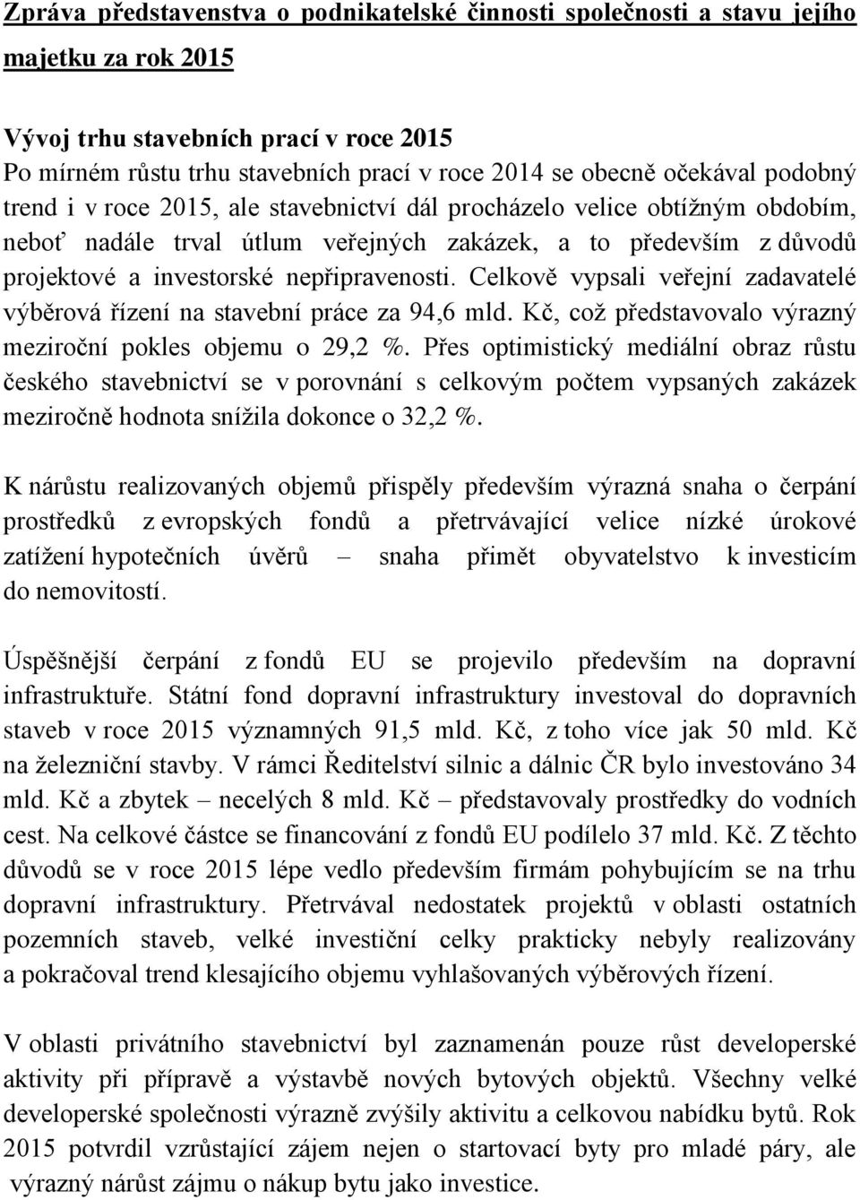 nepřipravenosti. Celkově vypsali veřejní zadavatelé výběrová řízení na stavební práce za 94,6 mld. Kč, což představovalo výrazný meziroční pokles objemu o 29,2 %.