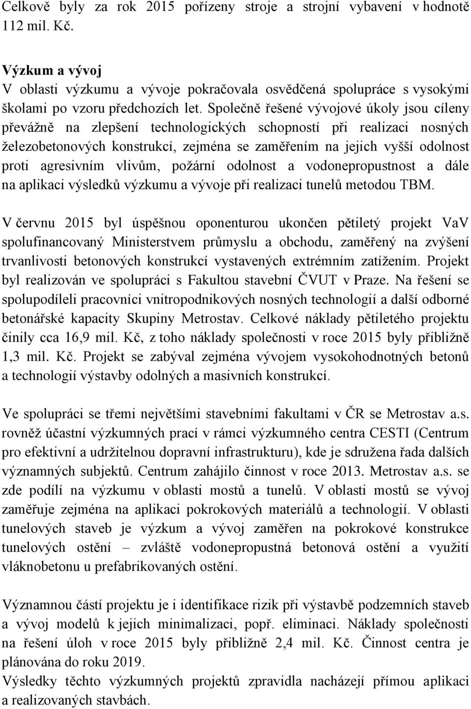 Společně řešené vývojové úkoly jsou cíleny převážně na zlepšení technologických schopností při realizaci nosných železobetonových konstrukcí, zejména se zaměřením na jejich vyšší odolnost proti