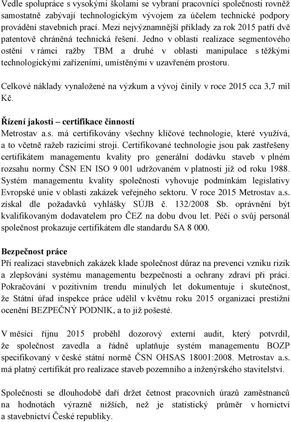 Jedno v oblasti realizace segmentového ostění v rámci ražby TBM a druhé v oblasti manipulace s těžkými technologickými zařízeními, umístěnými v uzavřeném prostoru.