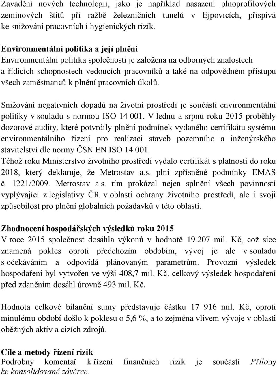 zaměstnanců k plnění pracovních úkolů. Snižování negativních dopadů na životní prostředí je součástí environmentální politiky v souladu s normou ISO 14 001.