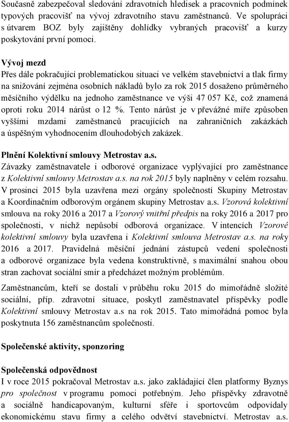 Vývoj mezd Přes dále pokračující problematickou situaci ve velkém stavebnictví a tlak firmy na snižování zejména osobních nákladů bylo za rok 2015 dosaženo průměrného měsíčního výdělku na jednoho