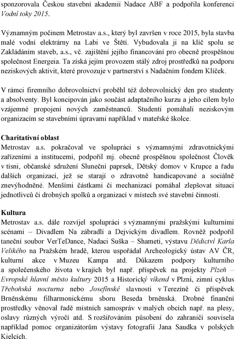 Ta získá jejím provozem stálý zdroj prostředků na podporu neziskových aktivit, které provozuje v partnerství s Nadačním fondem Klíček.