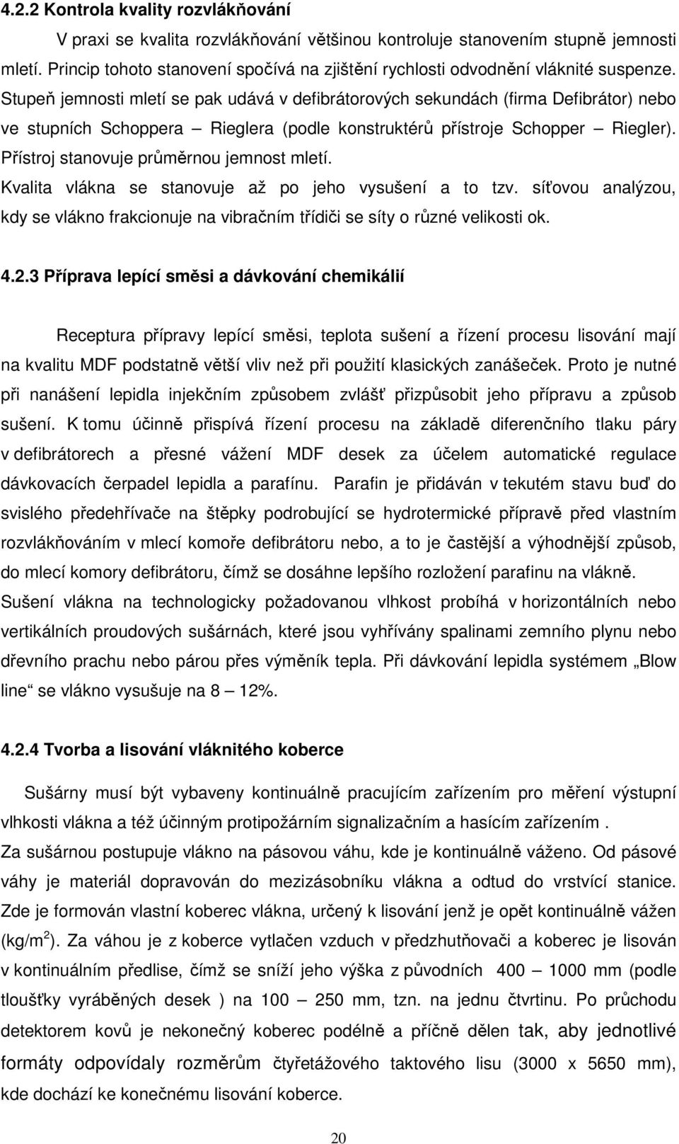 Stupeň jemnosti mletí se pak udává v defibrátorových sekundách (firma Defibrátor) nebo ve stupních Schoppera Rieglera (podle konstruktérů přístroje Schopper Riegler).